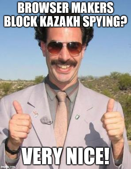Very nice | BROWSER MAKERS BLOCK KAZAKH SPYING? VERY NICE! | image tagged in very nice | made w/ Imgflip meme maker