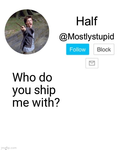 You betta respond this time | Who do you ship me with? | image tagged in mostlystupid template | made w/ Imgflip meme maker