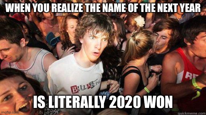 Sudden Realization |  WHEN YOU REALIZE THE NAME OF THE NEXT YEAR; IS LITERALLY 2020 WON | image tagged in sudden realization,2020,2021 | made w/ Imgflip meme maker