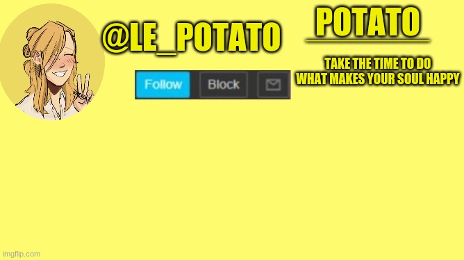 meh happy temp only used when im happy | ______________; POTATO; @LE_POTATO; TAKE THE TIME TO DO WHAT MAKES YOUR SOUL HAPPY | made w/ Imgflip meme maker