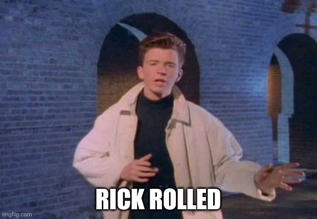 rick rolled | RICK ROLLED | image tagged in rick rolled | made w/ Imgflip meme maker