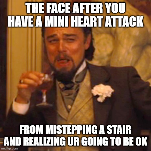 When u realized ur not gonna die.... | THE FACE AFTER YOU HAVE A MINI HEART ATTACK; FROM MISTEPPING A STAIR AND REALIZING UR GOING TO BE OK | image tagged in memes,laughing leo,relatable,funny | made w/ Imgflip meme maker