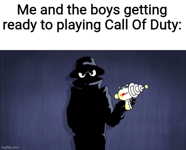 Me and the boys getting ready to playing Call Of Duty: | made w/ Imgflip meme maker