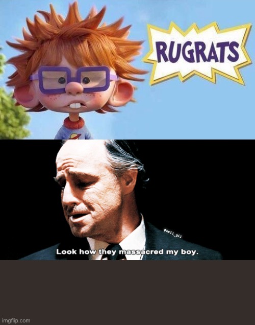 Rugrat reboot |  @avil_gil | image tagged in look how they massacred my boy,rugrats | made w/ Imgflip meme maker