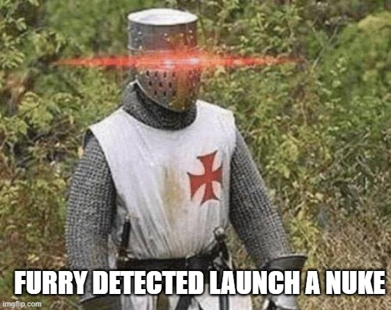 Growing Stronger Crusader | FURRY DETECTED LAUNCH A NUKE | image tagged in growing stronger crusader | made w/ Imgflip meme maker