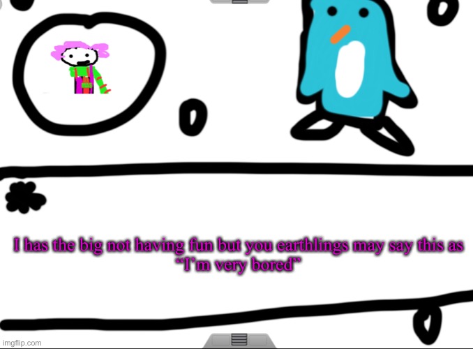 UUUUUUUUUUUUUUGGGGGGGHHHHHHHHH | I has the big not having fun but you earthlings may say this as
“I’m very bored” | image tagged in alwayzbread big news holiday revamp | made w/ Imgflip meme maker