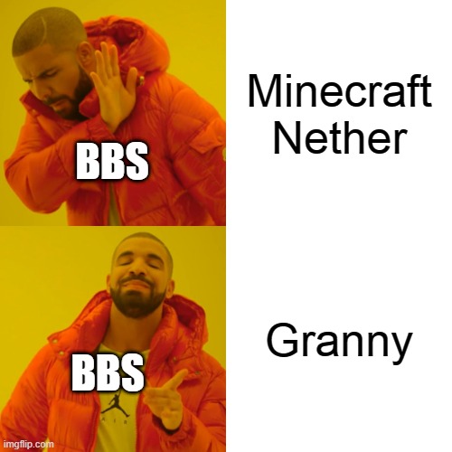 BBS | Minecraft Nether; BBS; Granny; BBS | image tagged in memes,drake hotline bling | made w/ Imgflip meme maker