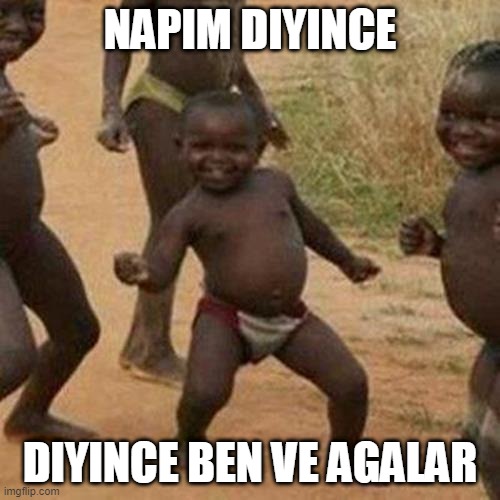 Third World Success Kid Meme | NAPIM DIYINCE; DIYINCE BEN VE AGALAR | image tagged in memes,third world success kid | made w/ Imgflip meme maker