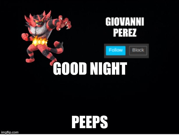 incineroar_memer announcement 2 | GOOD NIGHT; PEEPS | image tagged in incineroar_memer announcement 2 | made w/ Imgflip meme maker