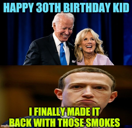 Haha | HAPPY 30TH BIRTHDAY KID; I FINALLY MADE IT BACK WITH THOSE SMOKES | image tagged in funny,who would win,back in my day,panik kalm panik,pepperidge farm remembers,hard to swallow pills | made w/ Imgflip meme maker
