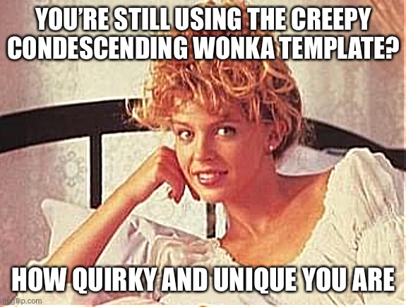 Creepy Condescending Kylie | YOU’RE STILL USING THE CREEPY CONDESCENDING WONKA TEMPLATE? HOW QUIRKY AND UNIQUE YOU ARE | image tagged in creepy condescending kylie,creepy condescending wonka,new template,willy wonka,condescending wonka,memes about memes | made w/ Imgflip meme maker