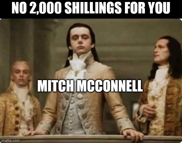 Mitch McConnell be like | NO 2,000 SHILLINGS FOR YOU; MITCH MCCONNELL | image tagged in mitch mcconnell,stimulus,money | made w/ Imgflip meme maker