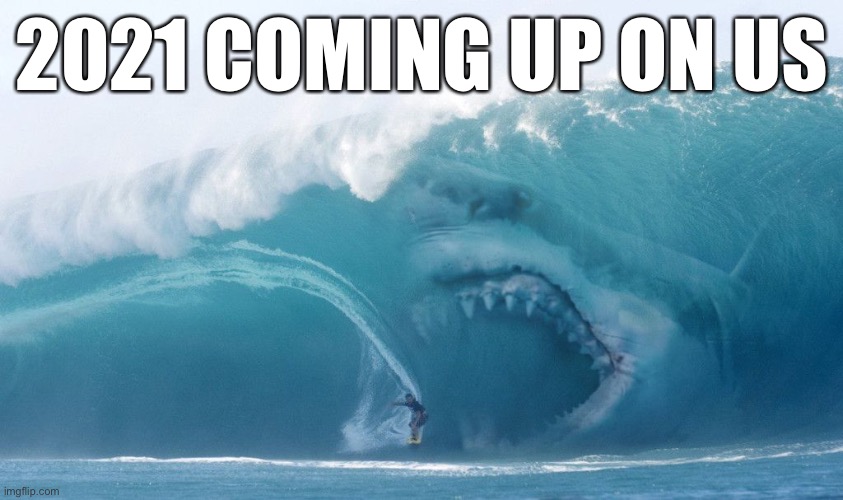 2021 COMING UP ON US | image tagged in 2020,2021,sharks,demotivationals | made w/ Imgflip meme maker