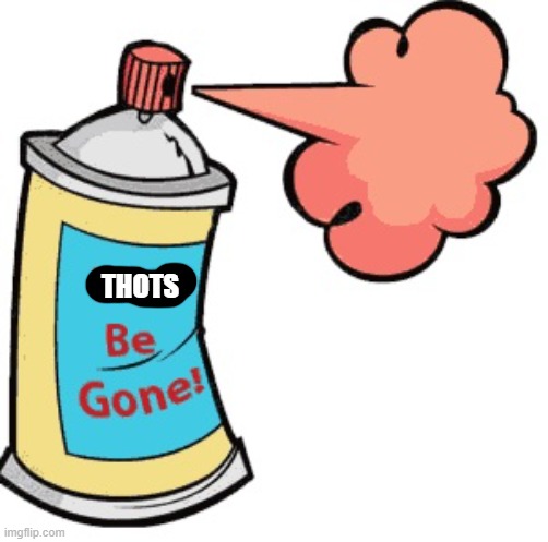 Troll Be Gone Spray | THOTS | image tagged in troll be gone spray | made w/ Imgflip meme maker