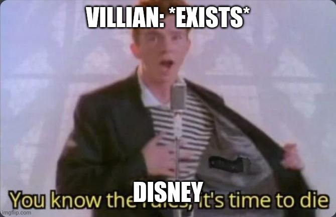 Disney meme | VILLIAN: *EXISTS*; DISNEY | image tagged in you know the rules it's time to die | made w/ Imgflip meme maker