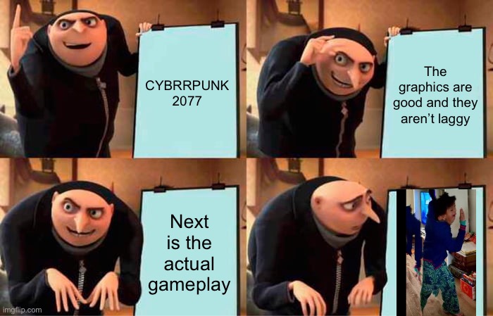 Cyberpunk 2077 lag: | CYBRRPUNK 2077; The graphics are good and they aren’t laggy; Next is the actual gameplay | image tagged in memes,gru's plan | made w/ Imgflip meme maker