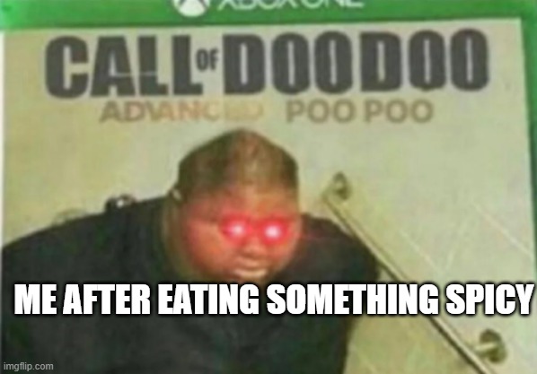 Let me guess,Taco Bell? | ME AFTER EATING SOMETHING SPICY | image tagged in call of doodoo,taco bell | made w/ Imgflip meme maker