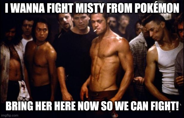 Welcome To Xentrickraft Fighting Club! | I WANNA FIGHT MISTY FROM POKÉMON; BRING HER HERE NOW SO WE CAN FIGHT! | image tagged in fight club template,misty,fighting,fight club,fight,pokemon | made w/ Imgflip meme maker