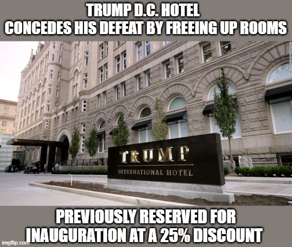 Trump International, DC, faces reality while Donald still refuses to | TRUMP D.C. HOTEL  
CONCEDES HIS DEFEAT BY FREEING UP ROOMS; PREVIOUSLY RESERVED FOR INAUGURATION AT A 25% DISCOUNT | image tagged in trump,election 2020,loser,gop scammer,inauguration | made w/ Imgflip meme maker