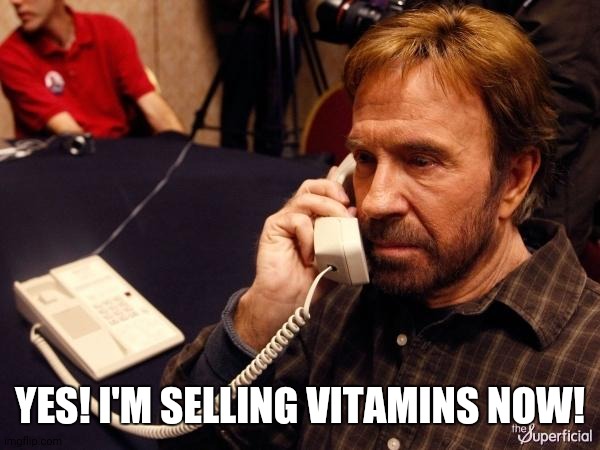 Chuck Norris Phone | YES! I'M SELLING VITAMINS NOW! | image tagged in memes,chuck norris phone,chuck norris | made w/ Imgflip meme maker