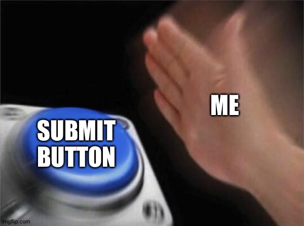 Blank Nut Button | ME; SUBMIT BUTTON | image tagged in memes,blank nut button | made w/ Imgflip meme maker