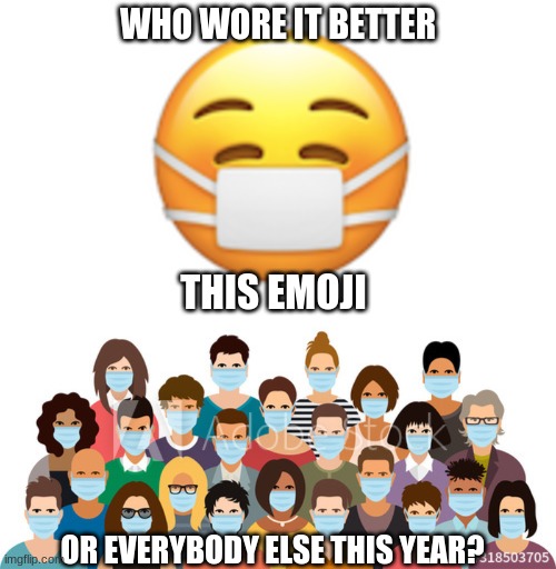 Who Wore It Better Wednesday #35 - Face masks | WHO WORE IT BETTER; THIS EMOJI; OR EVERYBODY ELSE THIS YEAR? | image tagged in memes,who wore it better,emoji,emojis,coronavirus,covid-19 | made w/ Imgflip meme maker