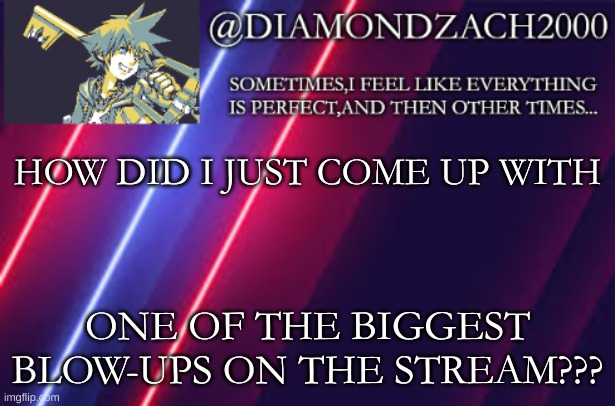 announcement temp #2 | HOW DID I JUST COME UP WITH; ONE OF THE BIGGEST BLOW-UPS ON THE STREAM??? | image tagged in announcement temp 2 | made w/ Imgflip meme maker
