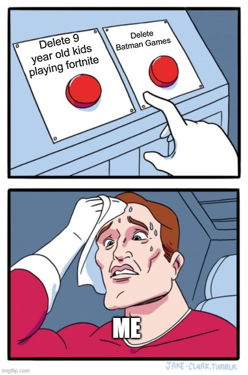 Screaming Rage | Delete Batman Games; Delete 9 year old kids playing fortnite; ME | image tagged in memes,two buttons | made w/ Imgflip meme maker