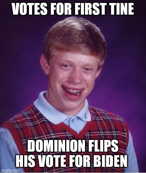 Bad Luck Brian Meme | VOTES FOR FIRST TINE; DOMINION FLIPS HIS VOTE FOR BIDEN | image tagged in memes,bad luck brian | made w/ Imgflip meme maker