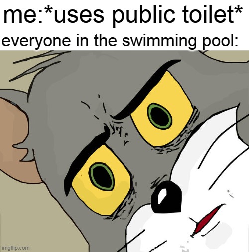 Unsettled Tom | me:*uses public toilet*; everyone in the swimming pool: | image tagged in memes,unsettled tom | made w/ Imgflip meme maker