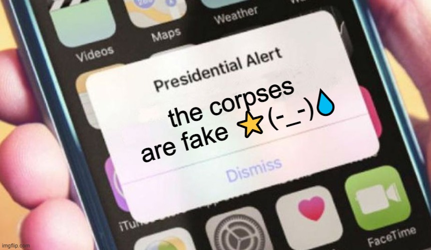 Presidential Alert | the corpses are fake ⭐(-_-)💧 | image tagged in memes,presidential alert | made w/ Imgflip meme maker