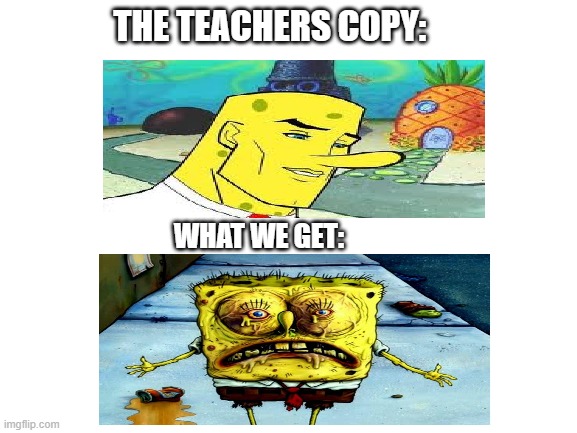 true tho | THE TEACHERS COPY:; WHAT WE GET: | image tagged in blank white template | made w/ Imgflip meme maker
