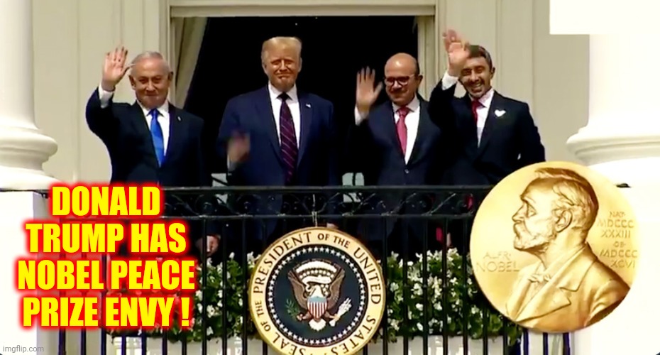 Pretending To Win A Nobel Peace Prize | DONALD TRUMP HAS NOBEL PEACE PRIZE ENVY ! | image tagged in memes,fake president,trump unfit unqualified dangerous,liar in chief,delusional,lock him up | made w/ Imgflip meme maker