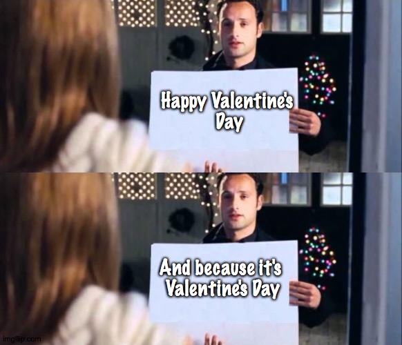 Love Actually 1 | Happy Valentine's 
Day; And because it's 
Valentine's Day | image tagged in love actually sign | made w/ Imgflip meme maker
