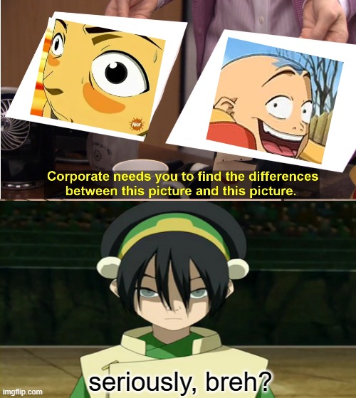 toph is blind | seriously, breh? | image tagged in they're the same picture | made w/ Imgflip meme maker