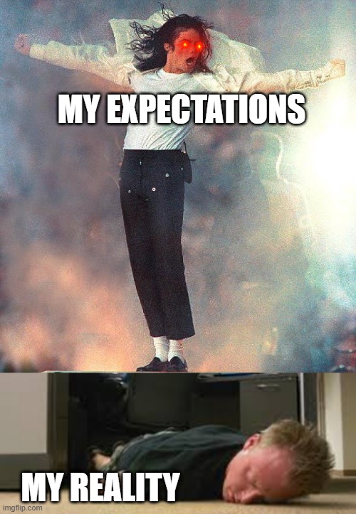 Expectations vs reality | MY EXPECTATIONS; MY REALITY | image tagged in michael jackson black or white | made w/ Imgflip meme maker