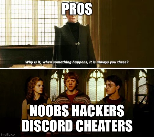 Always you three | PROS; NOOBS HACKERS DISCORD CHEATERS | image tagged in always you three | made w/ Imgflip meme maker