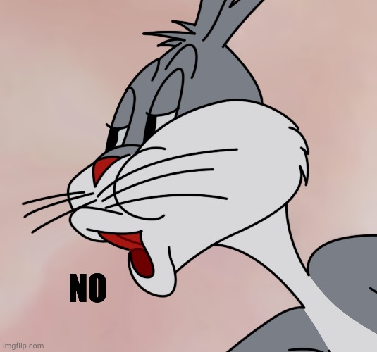 Bugs Bunny "NO" Meme (HD Reconstruction) | NO | image tagged in bugs bunny no meme hd reconstruction | made w/ Imgflip meme maker