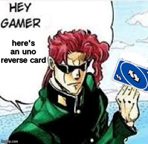 Can someone make this a template for me? | here's an uno reverse card | image tagged in kakyoin hey gamers,uno reverse card | made w/ Imgflip meme maker