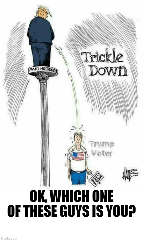 Trickle down was a fraud with Reagan and every Republican president since. It's an excuse for rich people to get even richer. | OK, WHICH ONE OF THESE GUYS IS YOU? | image tagged in trump practicing trickle down economics on you,trickle down,fraud,fake,tax cuts for the rich | made w/ Imgflip meme maker