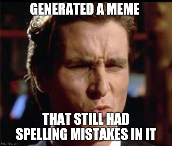 Spelling/grammer mistakes | GENERATED A MEME; THAT STILL HAD SPELLING MISTAKES IN IT | image tagged in christian bale ooh,oof,spelling/grammar  mistakes,oh well | made w/ Imgflip meme maker