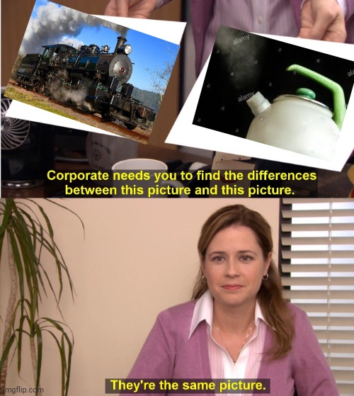 -Steampunk. | image tagged in memes,they're the same picture,locomotive,steampunk,pot,coming | made w/ Imgflip meme maker