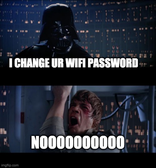 wifi password be like | I CHANGE UR WIFI PASSWORD; NOOOOOOOOOO | image tagged in memes,star wars no | made w/ Imgflip meme maker