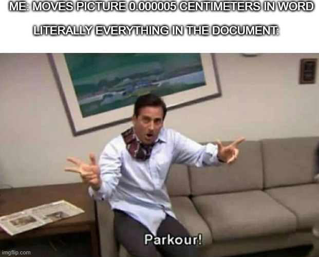 parkour | ME: MOVES PICTURE 0.000005 CENTIMETERS IN WORD; LITERALLY EVERYTHING IN THE DOCUMENT: | image tagged in parkour | made w/ Imgflip meme maker