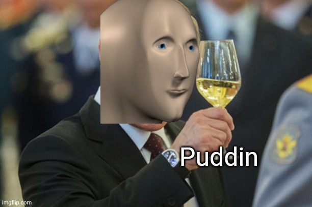 Sorry Russian.... | Puddin | image tagged in putin cheers | made w/ Imgflip meme maker