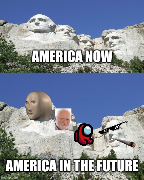 I'm a future teller | AMERICA NOW; AMERICA IN THE FUTURE | image tagged in mount rushmore,meme man,hide the pain harold,among us,future,in the future | made w/ Imgflip meme maker