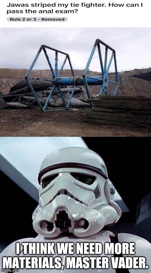 Wait, What happened to it?! | I THINK WE NEED MORE MATERIALS, MASTER VADER. | image tagged in stormtrooper,funny,memes,you had one job,fighter jet,task failed successfully | made w/ Imgflip meme maker