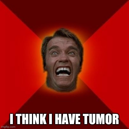 Arnold meme | I THINK I HAVE TUMOR | image tagged in arnold meme | made w/ Imgflip meme maker