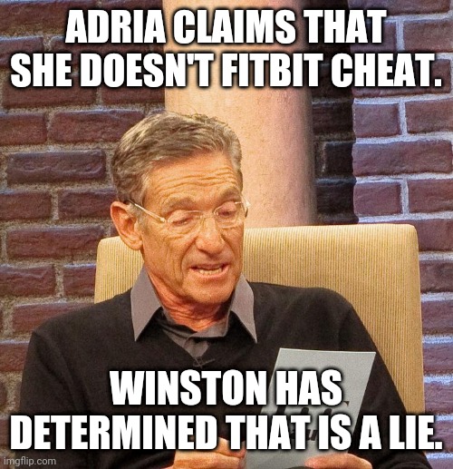 Winston lie | ADRIA CLAIMS THAT SHE DOESN'T FITBIT CHEAT. WINSTON HAS DETERMINED THAT IS A LIE. | image tagged in chicken | made w/ Imgflip meme maker