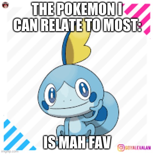 SOBBLE!!!! | THE POKEMON I CAN RELATE TO MOST:; IS MAH FAV | image tagged in pokemon sword and shield | made w/ Imgflip meme maker